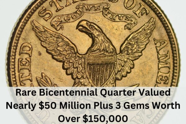 Rare Bicentennial Quarter Valued Nearly $50 Million Plus 3 Gems Worth Over $150,000